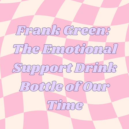 Frank Green: The Emotional Support Drink Bottle Of Our Time