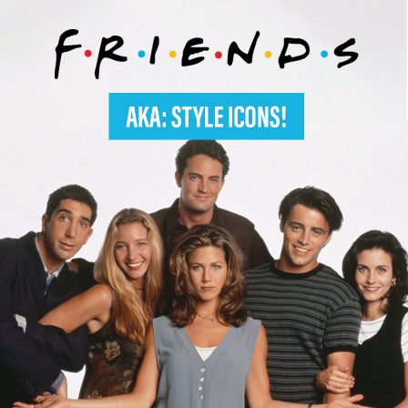Friends: AKA Style Icons